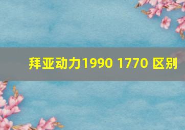 拜亚动力1990 1770 区别